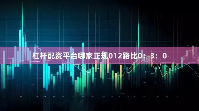 杠杆配资平台哪家正规　　012路比0：3：0