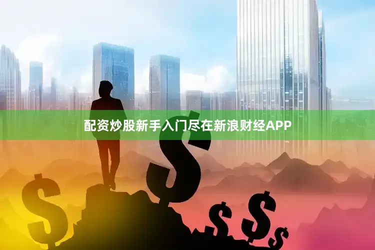 配资炒股新手入门尽在新浪财经APP