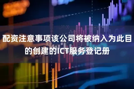配资注意事项该公司将被纳入为此目的创建的ICT服务登记册