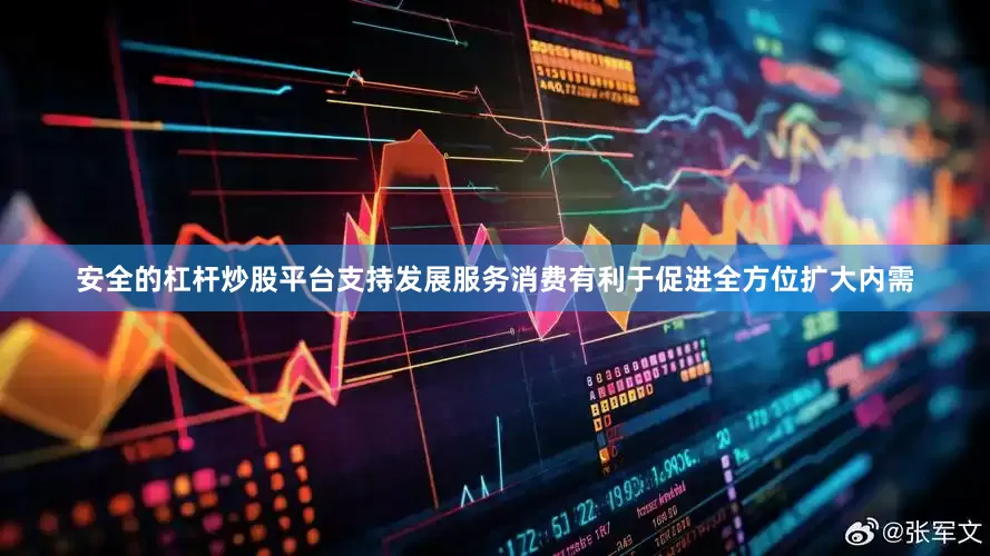 安全的杠杆炒股平台支持发展服务消费有利于促进全方位扩大内需