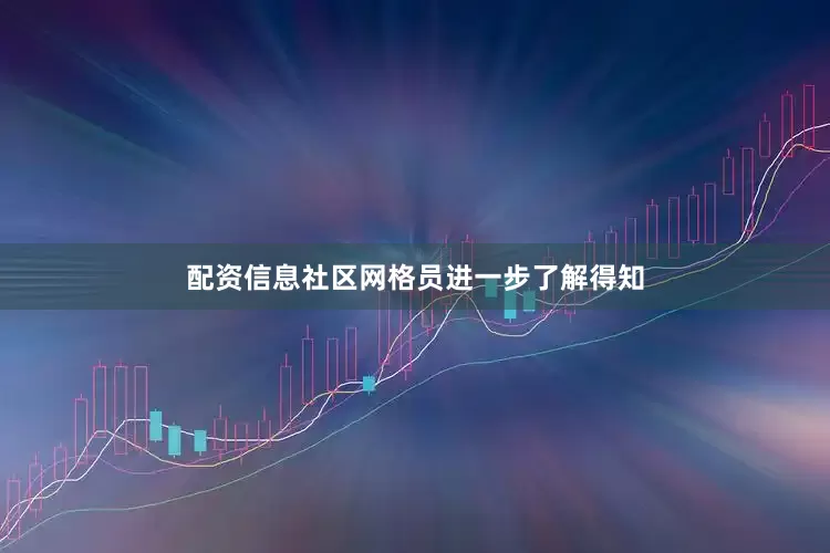 配资信息社区网格员进一步了解得知